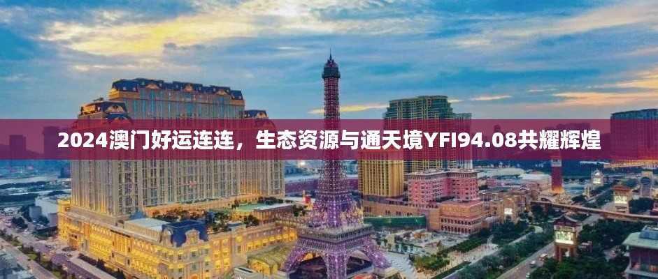 2024澳门好运连连,生态资源与通天境YFI94.08共耀辉煌