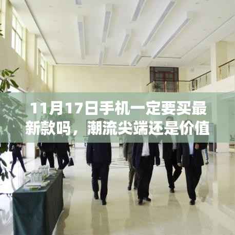 11月17日新款手机发布背后的故事与意义,潮流尖端还是价值之选?审视购买新款手机的必要性。