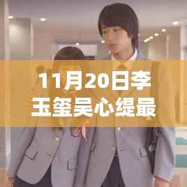 李玉玺吴心缇最新信息深度评测与用户体验解析,产品特性一览(11月20日更新)