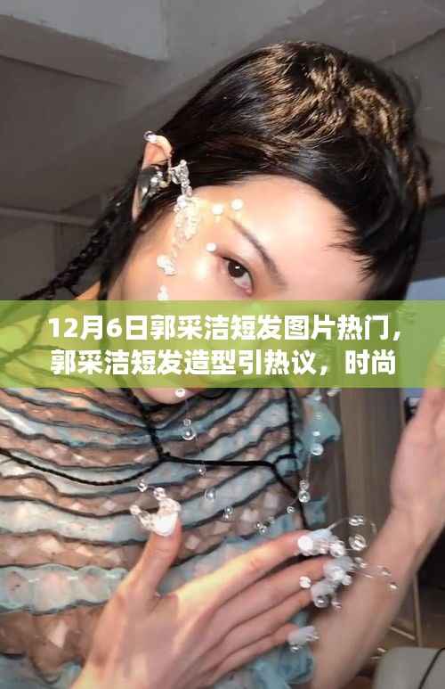 12月6日郭采洁短发图片热门,郭采洁短发造型引热议,时尚变迁与个人风格的探讨