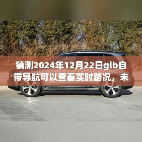 预测2024年GLB自带导航实时路况功能,未来导航新趋势