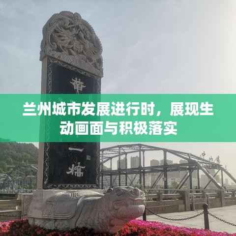 兰州城市发展进行时,展现生动画面与积极落实