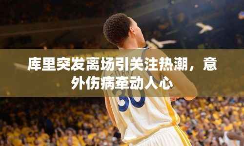 库里突发离场引关注热潮,意外伤病牵动人心