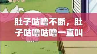 肚子咕噜不断,肚子咕噜咕噜一直叫怎么回事