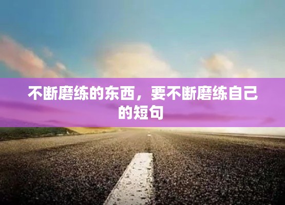 不断磨练的东西,要不断磨练自己的短句