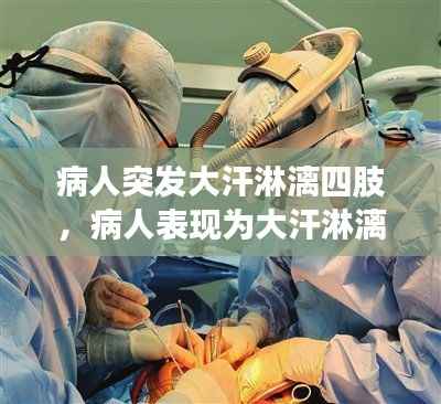 病人突发大汗淋漓四肢,病人表现为大汗淋漓汗出如珠