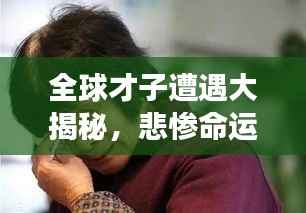 全球才子遭遇大揭秘，悲惨命运令人扼腕！