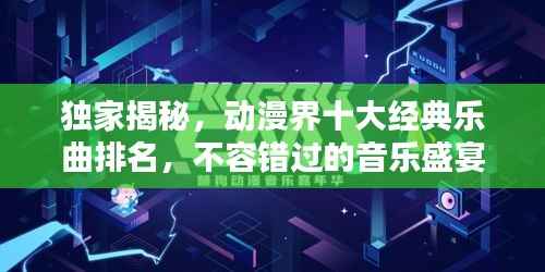 独家揭秘,动漫界十大经典乐曲排名,不容错过的音乐盛宴!