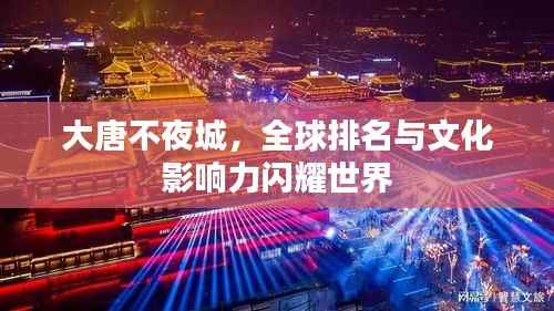 大唐不夜城,全球排名与文化影响力闪耀世界
