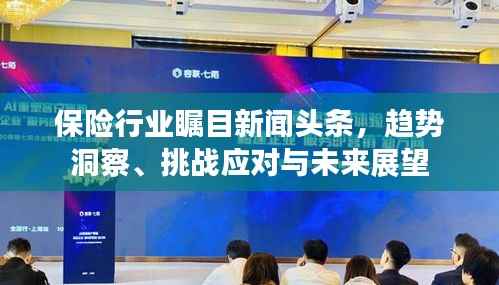 保险行业瞩目新闻头条,趋势洞察、挑战应对与未来展望