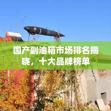 国产副油箱市场排名揭晓,十大品牌榜单