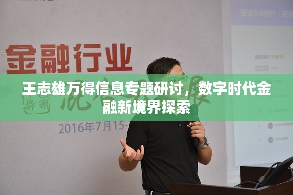 王志雄万得信息专题研讨,数字时代金融新境界探索
