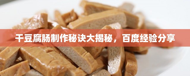 干豆腐肠制作秘诀大揭秘,百度经验分享