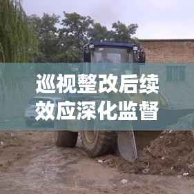 巡视整改后续效应深化监督,确保长效监督机制落地生根