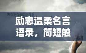 励志温柔名言语录,简短触动心弦的力量