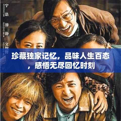 珍藏独家记忆,品味人生百态,感悟无尽回忆时刻