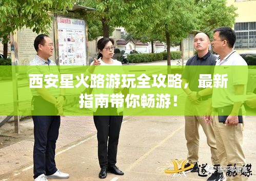 西安星火路游玩全攻略,最新指南带你畅游!